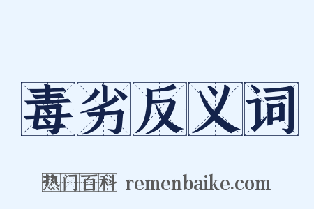 毒劣反义词是什么意思的图片